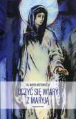 Uczyć się wiary z Maryją wyd.2. Autor: Ks. Marek Wójtowicz SJ. Dadada.pl Okładka książki Uczyć się wiary z Maryją wyd.2