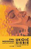 Ukoić siebie Czyli jak oswoić lęk i traumę. Czyli jak oswoić lęk i traumę. Autor: Harland Martyna, Ewa Woydyłło. Dadada.pl Okładka książki Ukoić siebie Czyli jak oswoić lęk i traumę. Czyli jak oswoić lęk i traumę