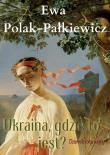 Ukraina, gdzie to jest? Dziennik roku wojny. Autor: Ewa Polak-Pałkiewicz. Dadada.pl Okładka książki Ukraina, gdzie to jest? Dziennik roku wojny