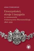 Uroczystości, stroje i insygnia w ceremoniale Uniwersytetu Warszawskiego 1816-1939. Autor: Tyszkiewicz Adam. Dadada.pl Okładka książki Uroczystości, stroje i insygnia w ceremoniale Uniwersytetu Warszawskiego 1816-1939