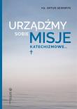 Urządźmy sobie misje katechizmowe.... Autor: Seweryn Artur. Dadada.pl Okładka książki Urządźmy sobie misje katechizmowe...