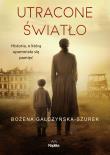 Utracone światło. Autor: Gałczyńska-Szurek Bożena. Dadada.pl Okładka książki Utracone światło