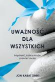 Uważność dla wszystkich. Mądrość, która może zmienić świat. Autor: Jon Kabat-Zinn. Dadada.pl Okładka książki Uważność dla wszystkich. Mądrość, która może zmienić świat
