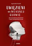 Uwięzieni we własnej głowie. Jak zrozumieć przeszłość i mieć szczęśliwsze życie. Autor: Agnieszka Kozak. Dadada.pl Okładka książki Uwięzieni we własnej głowie. Jak zrozumieć przeszłość i mieć szczęśliwsze życie