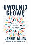 Uwolnij głowę. Jak pozbyć się toksycznych myśli i przestać się martwić wyd. 3. Autor: Allen Jennie. Dadada.pl Okładka książki Uwolnij głowę. Jak pozbyć się toksycznych myśli i przestać się martwić wyd. 3