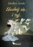Uwolnij się... i żyj.... Autor: Ewelina Sando. Dadada.pl Okładka książki Uwolnij się... i żyj...