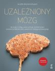 Okładka książki Uzależniony Mózg. Jak wyjść z nałogu, wykorzystując techniki terapii poznawczo-behawioralnej, uważności i dialogu motywującego