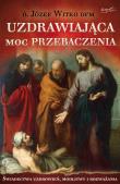 Uzdrawiająca moc przebaczenia wyd. 2. Autor: Witko Józef. Dadada.pl Okładka książki Uzdrawiająca moc przebaczenia wyd. 2