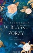 W blasku zorzy. Zamek z płatków róż. Tom 1. Autor: Szafrańska Anna. Dadada.pl Okładka książki W blasku zorzy. Zamek z płatków róż. Tom 1