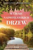 W cieniu nadwiślańskich drzew. Autor: Aleksandra Rochowiak. Dadada.pl Okładka książki W cieniu nadwiślańskich drzew