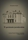 W garnizonie jarosławskim Garnizon Wojska Polskiego w Jarosławiu w latach 1918-1939. Autor: Dymek Przemysław. Dadada.pl Okładka książki W garnizonie jarosławskim Garnizon Wojska Polskiego w Jarosławiu w latach 1918-1939