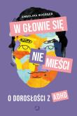 W głowie się nie mieści. O dorosłości z ADHD. Autor: Angelina Boerger. Dadada.pl Okładka książki W głowie się nie mieści. O dorosłości z ADHD