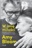 W imię miłości. Opowieść o wielkim uczuciu w najtrudniejszych chwilach. Autor: Amy Bloom. Dadada.pl Okładka książki W imię miłości. Opowieść o wielkim uczuciu w najtrudniejszych chwilach
