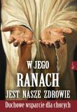 W Jego ranach jest nasze zdrowie. Autor: Olszańska Joanna. Dadada.pl Okładka książki W Jego ranach jest nasze zdrowie
