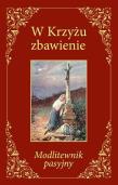 W Krzyżu zbawienie. Modlitewnik pasyjny. Autor: Antoniewicz Karol. Dadada.pl Okładka książki W Krzyżu zbawienie. Modlitewnik pasyjny