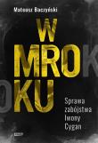 W mroku. Sprawa zabójstwa Iwony Cygan. Autor: Mateusz Baczyński. Dadada.pl Okładka książki W mroku. Sprawa zabójstwa Iwony Cygan