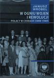 W ogniu wojen i rewolucji. Polacy w Chinach 1898... Autor: Wróbel Janusz. Dadada.pl Okładka książki W ogniu wojen i rewolucji. Polacy w Chinach 1898..