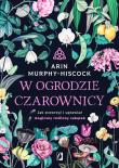 W ogrodzie czarownicy. Jak stworzyć i uprawiać.... Autor: Arin Murphy-Hiscock. Dadada.pl Okładka książki W ogrodzie czarownicy. Jak stworzyć i uprawiać...