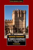 W sercu Hiszpanii. Madryt, Toledo, Segowia, Avila i okolice. Przewodnik. Autor: Sobolewska Agnieszka. Dadada.pl Okładka książki W sercu Hiszpanii. Madryt, Toledo, Segowia, Avila i okolice. Przewodnik