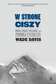 W stronę ciszy. Wielka wojna, Mallory oraz podbój Everestu. Autor: Davis Wade. Dadada.pl Okładka książki W stronę ciszy. Wielka wojna, Mallory oraz podbój Everestu