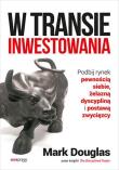 W transie inwestowania. Podbij rynek pewnością siebie, żelazną dyscypliną i postawą zwycięzcy. Autor: Mark Douglas. Dadada.pl Okładka książki W transie inwestowania. Podbij rynek pewnością siebie, żelazną dyscypliną i postawą zwycięzcy