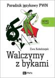 Walczymy z bykami. Poradnik językowy PWN wyd. 2023. Autor: Kołodziejek Ewa. Dadada.pl Okładka książki Walczymy z bykami. Poradnik językowy PWN wyd. 2023
