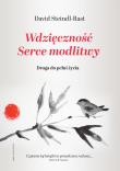 Wdzięczność. Serce modlitwy. Droga do pełni życia. Autor: David Steindl-Rast, Kaźmierczak Paweł. Dadada.pl Okładka książki Wdzięczność. Serce modlitwy. Droga do pełni życia