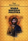 Wiara. Nadzieja. Polityka. Autor: Mazurkiewicz Piotr. Dadada.pl Okładka książki Wiara. Nadzieja. Polityka