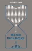 Wiek męski: epopeja rozkładu. Autor: Olszański Grzegorz. Dadada.pl Okładka książki Wiek męski: epopeja rozkładu