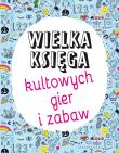 Wielka księga kultowych gier i zabaw. Autor: Opracowanie zbiorowe. Dadada.pl Okładka książki Wielka księga kultowych gier i zabaw