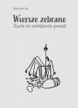 Okładka książki Wiersze zebrane. Życie to zabijanie poezji