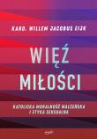 Więź miłości. Katolicka moralność małżeńska i etyka seksualna. Autor: Willem Jacobus Eijk. Dadada.pl Okładka książki Więź miłości. Katolicka moralność małżeńska i etyka seksualna