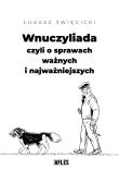 Wnuczyliada czyli o sprawach ważnych i najważniejszych. Autor: Święcicki Łukasz. Dadada.pl Okładka książki Wnuczyliada czyli o sprawach ważnych i najważniejszych