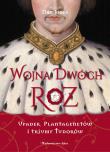 Wojna Dwóch Róż. Upadek Plantagenetów i triumf Tudorów. Autor: Dan Jones. Dadada.pl Okładka książki Wojna Dwóch Róż. Upadek Plantagenetów i triumf Tudorów