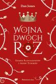 Wojna Dwóch Róż. Upadek Plantagenetów i triumf Tudorów. Autor: Jones Daniel. Dadada.pl Okładka książki Wojna Dwóch Róż. Upadek Plantagenetów i triumf Tudorów