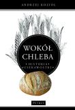 Wokół chleba. Historia. Ciekawostki. Autor: Kozioł Andrzej. Dadada.pl Okładka książki Wokół chleba. Historia. Ciekawostki