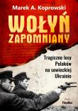 Wołyń zapomniany. Tragiczne losy Polaków na sowieckiej Ukrainie. Autor: Koprowski Marek A.. Dadada.pl Okładka książki Wołyń zapomniany. Tragiczne losy Polaków na sowieckiej Ukrainie