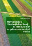 Okładka książki Wpływ globalizacji i Wspólnej Polityki Rolnej na zróżnicowanie cen na rynkach surowców rolnych w Polsce