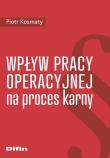 Wpływ pracy operacyjnej na proces karny. Autor: Kosmaty Piotr. Dadada.pl Okładka książki Wpływ pracy operacyjnej na proces karny
