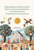 Wspomaganie funkcjonowania dzieci w wieku przedszkolnym i wczesnoszkolnym z trudnościami rozwojowymi. Autor: Michalczyk Anna. Dadada.pl Okładka książki Wspomaganie funkcjonowania dzieci w wieku przedszkolnym i wczesnoszkolnym z trudnościami rozwojowymi