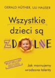 Wszystkie dzieci są zdolne. Autor: Gerald Hther, Uli Hauser. Dadada.pl Okładka książki Wszystkie dzieci są zdolne