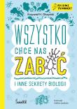 Wszystko chce nas zabić i inne sekrety biologii. Autor: Krzysztof H. Olszyński, Adelina Sandecka. Dadada.pl Okładka książki Wszystko chce nas zabić i inne sekrety biologii