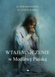 Wtajemniczenie w Modlitwę Pańską. Autor: ks. Edward Staniek, ks. Leszek Mateja. Dadada.pl Okładka książki Wtajemniczenie w Modlitwę Pańską