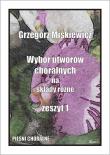 Wybór utworów chóralnych na składy różne z.1. Autor: GRZEGORZ MIŚKIEWICZ. Dadada.pl Okładka książki Wybór utworów chóralnych na składy różne z.1