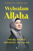 Wybrałam Allaha. Polki, które przeszły na Islam. Autor: Awolusi Danuta. Dadada.pl Okładka książki Wybrałam Allaha. Polki, które przeszły na Islam