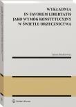 Wykładnia in favorem libertatis jako wymóg konstytucyjny w świetle orzecznictwa. Autor: Roszkiewicz Janusz. Dadada.pl Okładka książki Wykładnia in favorem libertatis jako wymóg konstytucyjny w świetle orzecznictwa