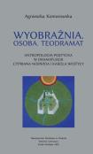 Wyobraźnia. Osoba Teodramat. Antropologia poetycka. Autor: Agnieszka Komorowska. Dadada.pl Okładka książki Wyobraźnia. Osoba Teodramat. Antropologia poetycka