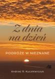 Z dnia na dzień. Podróże w nieznane. Autor: Kuczmierczyk Andrzej R.. Dadada.pl Okładka książki Z dnia na dzień. Podróże w nieznane