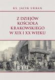 Z dziejów Kościoła krakowskiego w XIX i XX wieku. Autor: Urban Jacek. Dadada.pl Okładka książki Z dziejów Kościoła krakowskiego w XIX i XX wieku