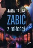 Zabić z miłość. Autor: Talaj Jana. Dadada.pl Okładka książki Zabić z miłość